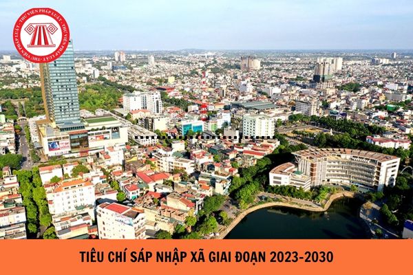 Tiêu chí sáp nhập xã giai đoạn 2023-2030 là gì?