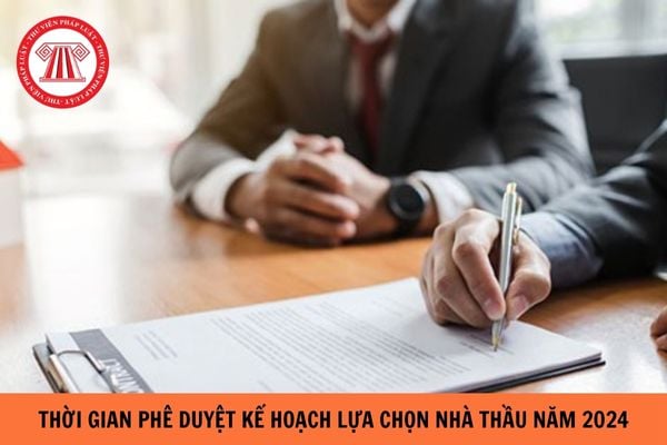 Thời gian phê duyệt kế hoạch lựa chọn nhà thầu năm 2024 là bao lâu?