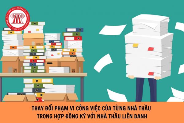 Có được thay đổi phạm vi công việc của từng nhà thầu trong hợp đồng đã ký với nhà thầu liên danh?