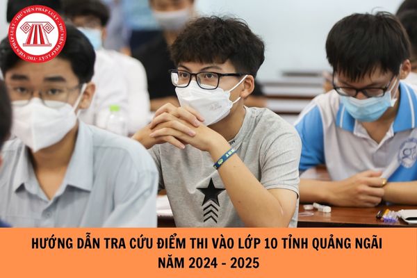 Hướng dẫn tra cứu điểm thi lớp 10 tỉnh Quảng Ngãi năm 2024-2025 chuẩn nhất?