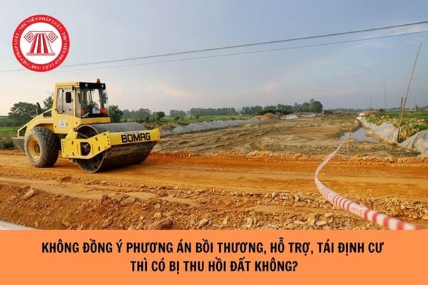 Chủ sử dụng đất không đồng ý phương án bồi thường, hỗ trợ, tái định cư thì có bị thu hồi đất hay không?