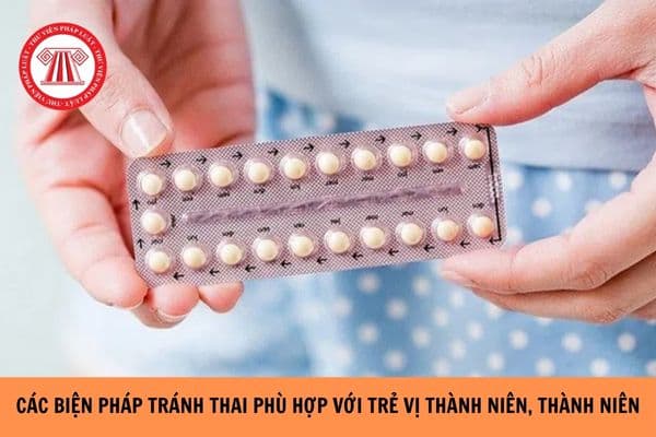 Các biện pháp tránh thai phù hợp với trẻ vị thành niên, thanh niên và một số điểm cần lưu ý?