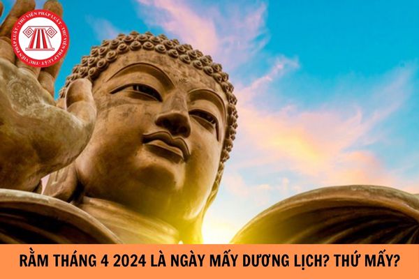 Rằm tháng 4 2024 là ngày mấy dương lịch? Rằm tháng 4 là thứ mấy? Rằm tháng 4 có phải Ngày lễ Phật đản không?