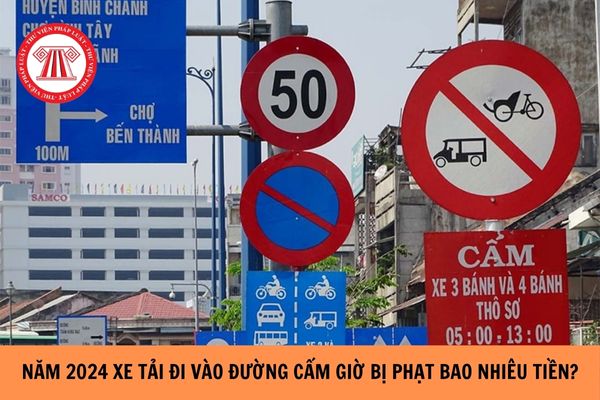 Xe tải đi vào đường cấm giờ phạt bao nhiêu năm 2024?