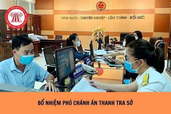 Bổ nhiệm Phó Chánh Thanh tra sở thì có cần phải xin ý kiến của Chánh Thanh tra tỉnh trước không?