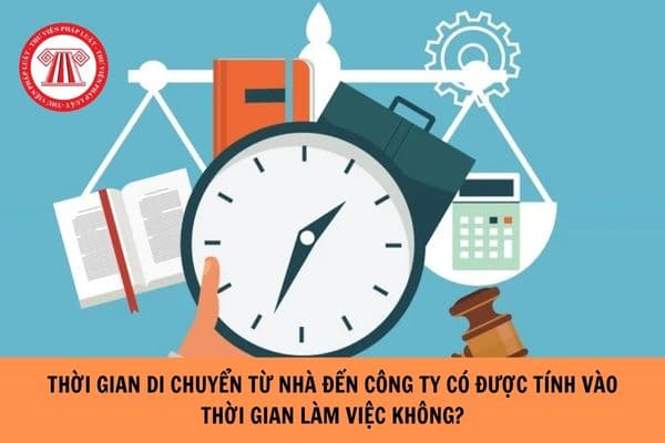 Thời gian di chuyển từ nhà đến công ty có tính vào thời gian làm việc hay không?