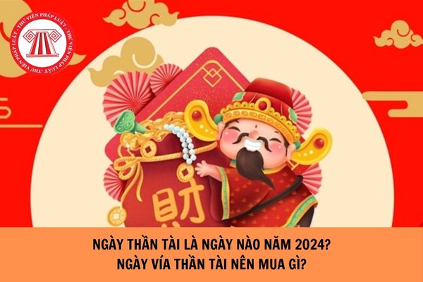 Ngày Thần Tài là ngày nào năm 2024? Ngày vía thần tài 2024 nên mua gì?