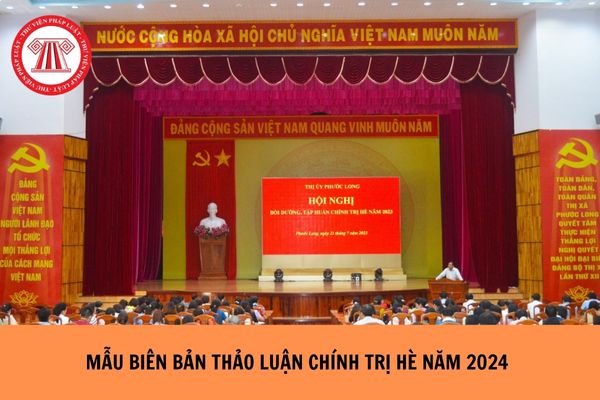 Mẫu Biên bản thảo luận chính trị hè năm 2024 mới nhất?