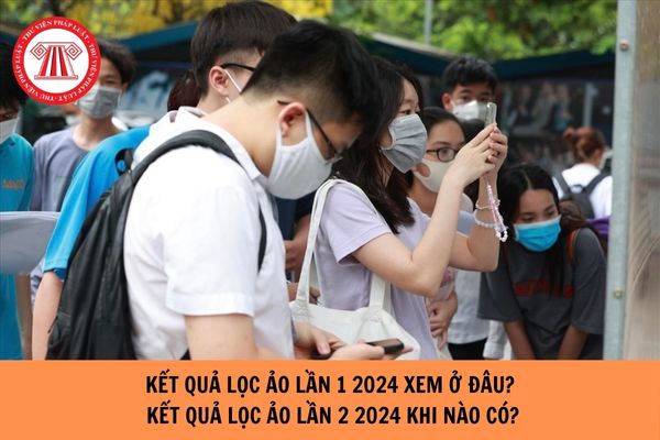 Kết quả lọc ảo lần 1 2024 xem ở đâu? Kết quả lọc ảo nguyện vọng lần 2 2024 khi nào có?