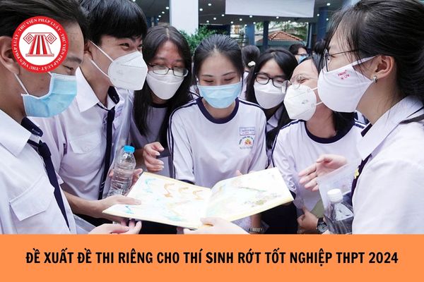 Đề xuất đề thi riêng dành cho thí sinh rớt tốt nghiệp THPT 2024?