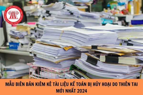 Mẫu biên bản kiểm kê tài liệu kế toán bị hủy hoại do thiên tai mới nhất 2024