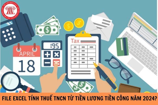 File excel tính thuế thu nhập cá nhân từ tiền lương tiền công năm 2024?