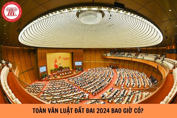 Toàn văn Luật Đất đai 2024 bao giờ có?