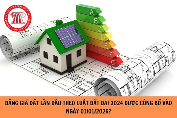 Bảng giá đất lần đầu theo Luật Đất đai 2024 sẽ được công bố vào ngày 01/01/2026?