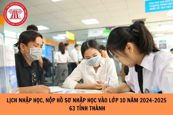 Lịch nhập học, nộp hồ sơ nhập học vào lớp 10 năm 2024-2025 63 tỉnh thành?