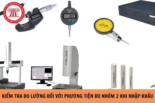 Có phải kiểm tra đo lường đối với phương tiện đo nhóm 2 khi nhập khẩu? Có phải thực hiện phê duyệt mẫu nữa không? 