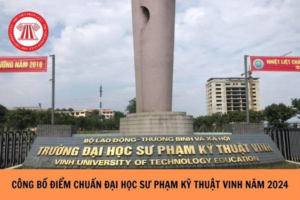 Công bố Điểm chuẩn Đại học Sư phạm Kỹ thuật Vinh năm 2024 ?