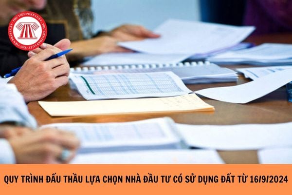 Quy trình đấu thầu lựa chọn nhà đầu tư có sử dụng đất từ ngày 16/9/2024?