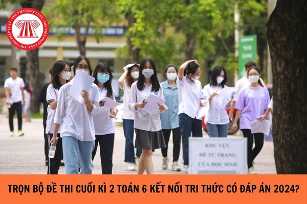 Trọn bộ đề thi cuối kì 2 Toán 6 Kết nối tri thức có đáp án mới nhất năm 2024?