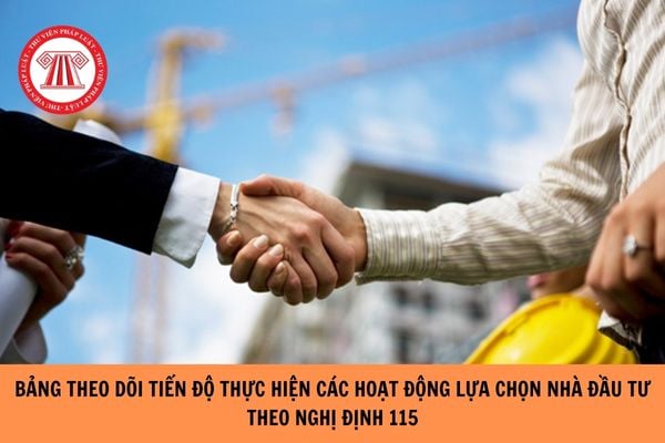 Mẫu Bảng theo dõi tiến độ thực hiện các hoạt động lựa chọn nhà đầu tư có sử dụng đất theo Nghị định 115?