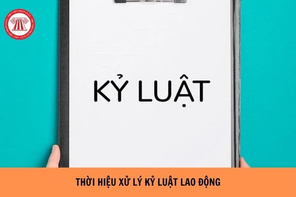 Thời hiệu xử lý kỷ luật lao động khi tiết lộ bí mật kinh doanh của người sử dụng lao động là bao lâu?