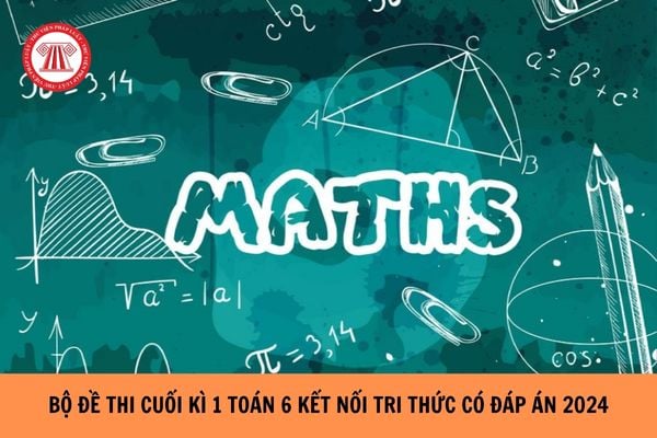 Bộ Đề thi cuối kì 1 Toán 6 Kết nối tri thức có đáp án năm 2024?