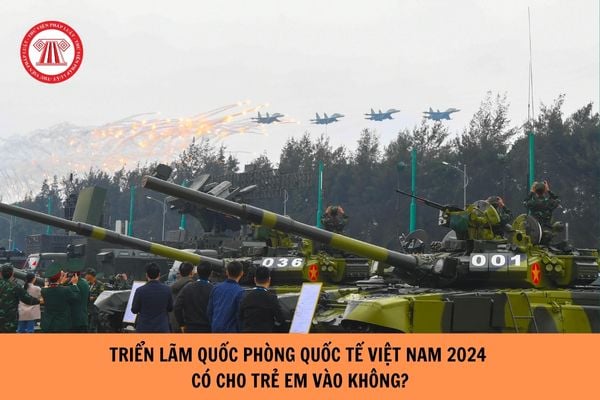 Triển lãm quốc phòng quốc tế việt nam 2024 có cho trẻ em vào không?