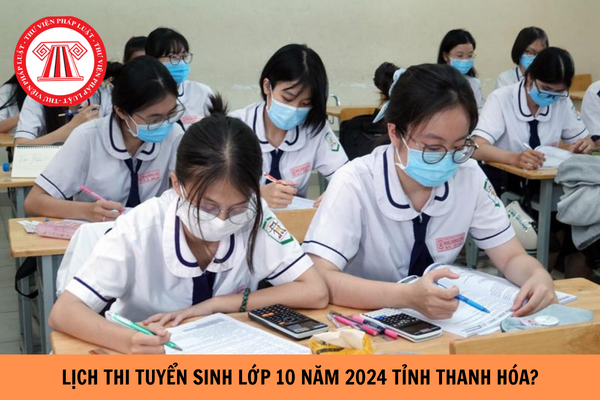 Lịch thi tuyển sinh lớp 10 năm 2024 tỉnh Thanh Hóa?