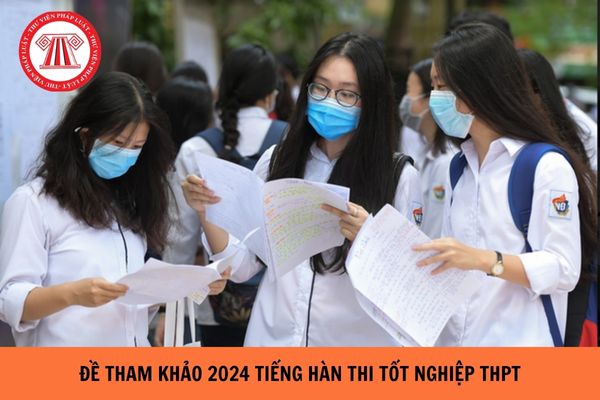 Đề tham khảo 2024 Tiếng Hàn thi tốt nghiệp THPT?