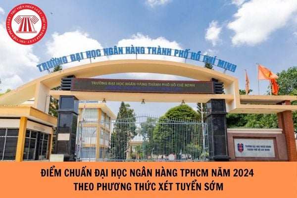 Điểm chuẩn Đại học Ngân hàng TPHCM năm 2024 đối với phương thức xét tuyển sớm?