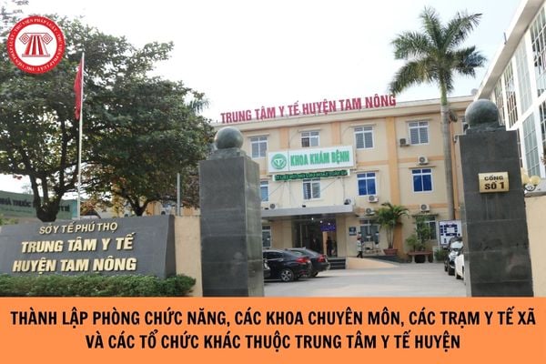 Căn cứ thành lập, tổ chức lại các phòng chức năng, các khoa chuyên môn, các trạm y tế xã và các tổ chức khác thuộc Trung tâm Y tế huyện?