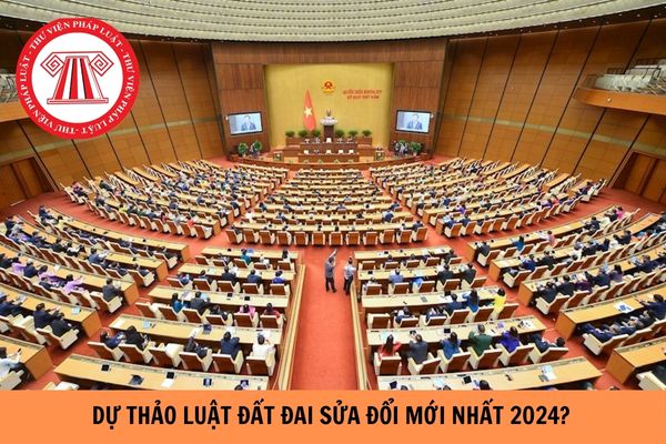 Dự thảo Luật Đất đai sửa đổi mới nhất 2024?