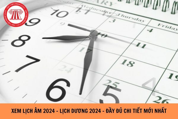 Lịch âm 2024 - Lịch dương 2024 - Xem lịch âm dương hôm nay 2024 đầy đủ, chi tiết mới nhất?