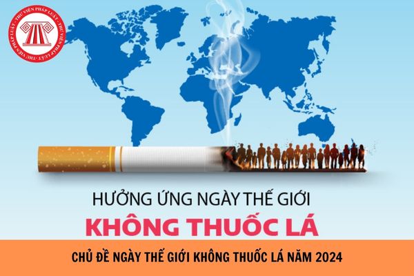 Chủ đề ngày thế giới không thuốc lá năm 2024 là gì? Tuần lễ Quốc gia không thuốc lá 2024 kéo dài bao lâu? 
