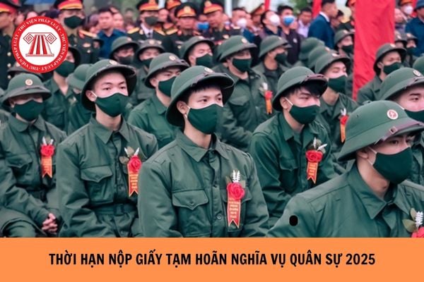 Thời hạn nộp giấy tạm hoãn nghĩa vụ quân sự 2025?