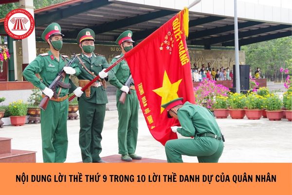 Nội dung lời thề thứ 9 trong 10 lời thề danh dự của quân nhân: Khi tiếp xúc với nhân dân làm đúng 3 điều nên: Kính trọng dân; giúp đỡ dân và gì?