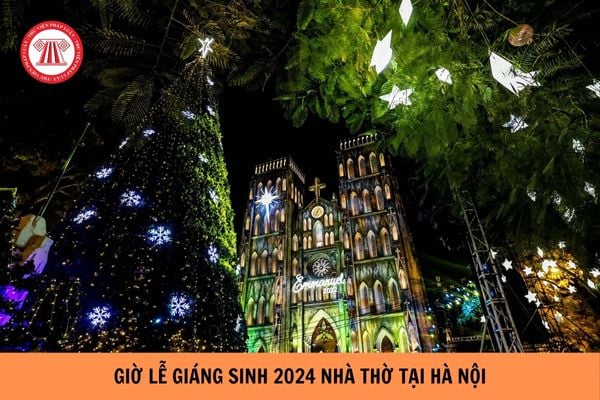 Giờ lễ Giáng sinh 2024 nhà thờ tại Hà Nội chi tiết?