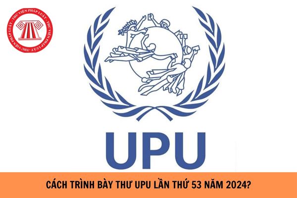 Cách trình bày thư UPU lần thứ 53 năm 2024?