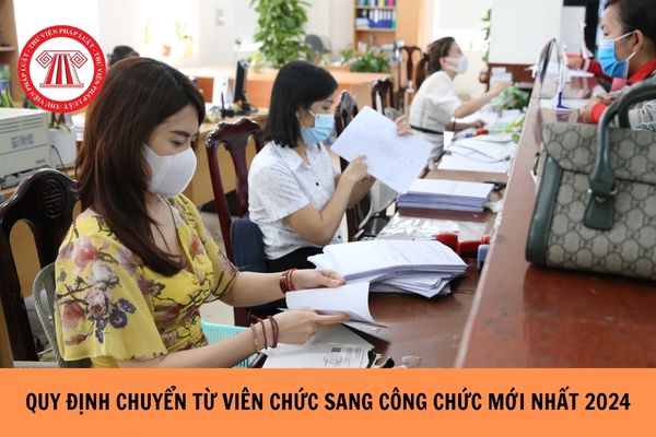 Quy định chuyển từ viên chức sang công chức mới nhất 2024?