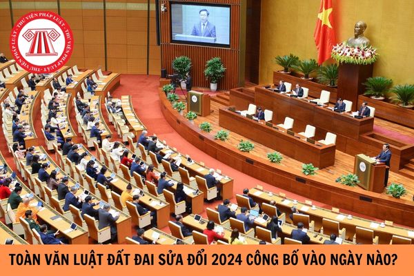 Toàn văn luật đất đai sửa đổi 2024 công bố vào ngày nào?