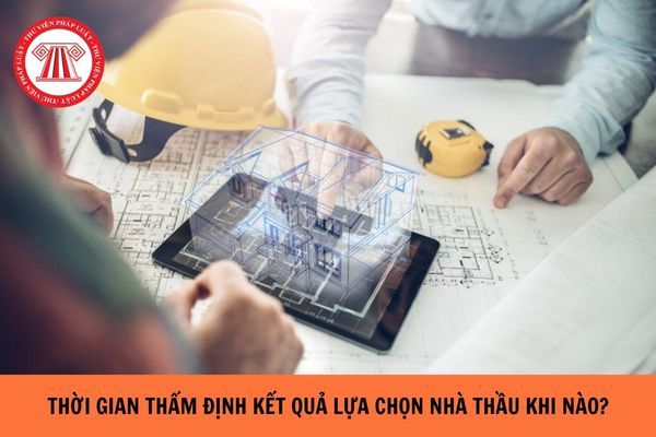 Thời gian thẩm định kết quả lựa chọn nhà thầu là khi nào?