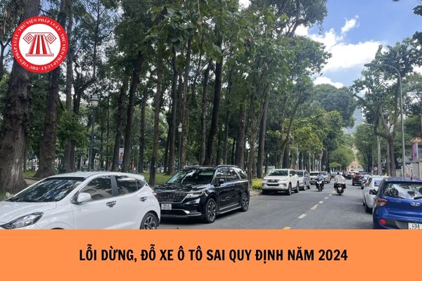 Lỗi dừng, đỗ xe ô tô sai quy định năm 2024 bị phạt bao nhiêu?