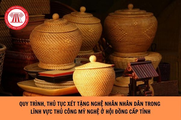 Quy trình, thủ tục xét tặng tặng Nghệ nhân nhân dân trong lĩnh vực nghề thủ công mỹ nghệ ở Hội đồng cấp tỉnh được quy định như thế nào?