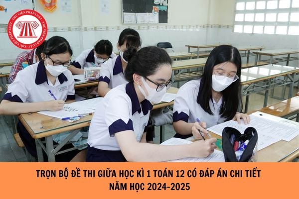 Trọn bộ Đề thi giữa học kì 1 Toán 12 có đáp án chi tiết năm học 2024-2025?