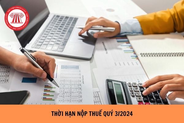 Thời hạn nộp thuế quý 3/2024 là khi nào?