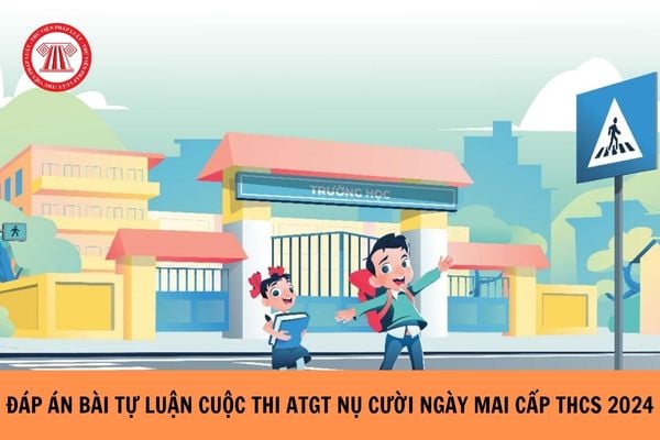 Đáp án Bài tự luận cuộc thi An toàn giao thông nụ cười ngày mai cấp THCS năm 2024?