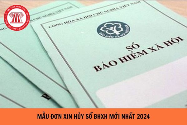 Mẫu đơn xin hủy sổ bảo hiểm xã hội mới năm 2024?