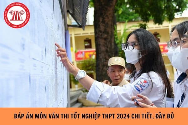 Đáp án môn Văn thi tốt nghiệp THPT năm 2024 chi tiết, đầy đủ?