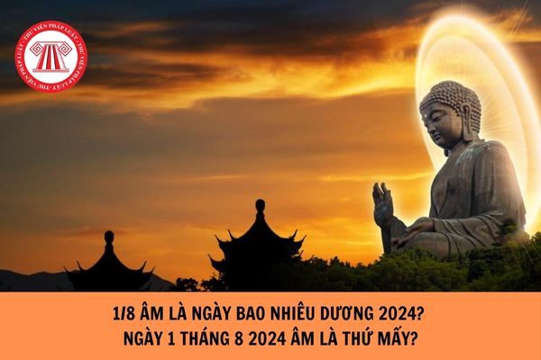 1/8 âm là ngày bao nhiêu dương 2024? Ngày 1 tháng 8 2024 âm là thứ mấy?