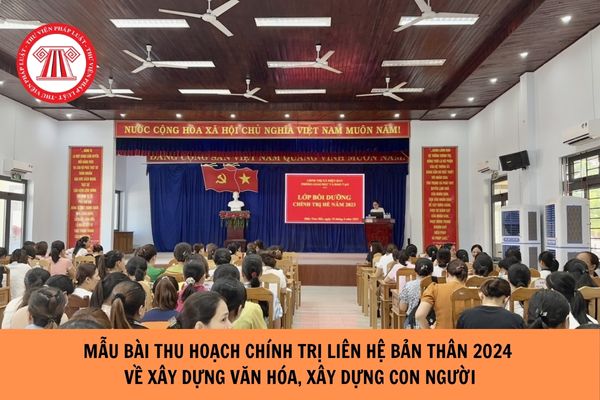 Mẫu bài thu hoạch chính trị liên hệ bản thân 2024 về xây dựng văn hóa, xây dựng con người?